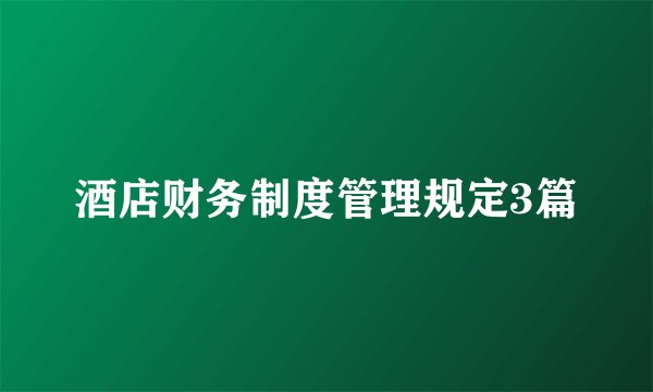 酒店财务制度管理规定3篇