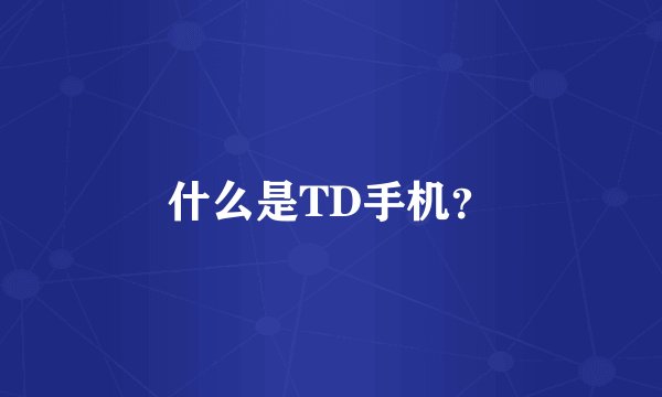 什么是TD手机？