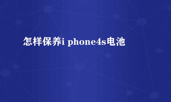 怎样保养i phone4s电池