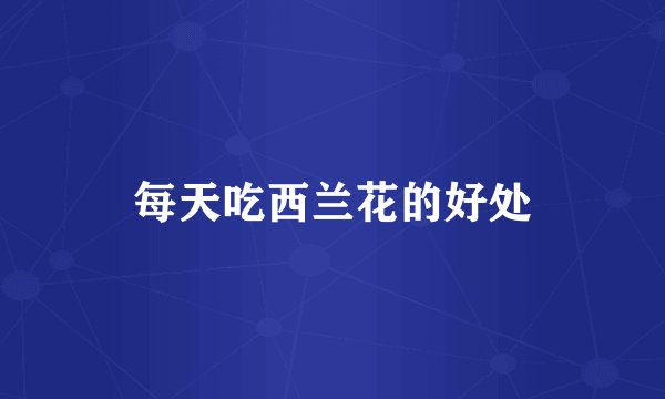 每天吃西兰花的好处