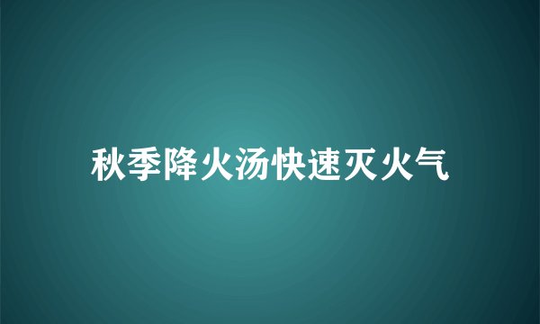 秋季降火汤快速灭火气