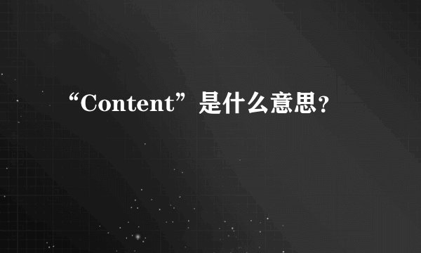 “Content”是什么意思？