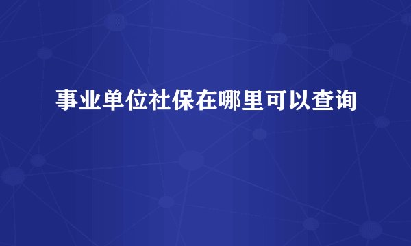 事业单位社保在哪里可以查询