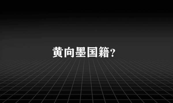 黄向墨国籍？