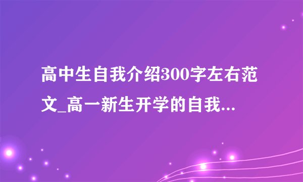高中生自我介绍300字左右范文_高一新生开学的自我介绍2017年