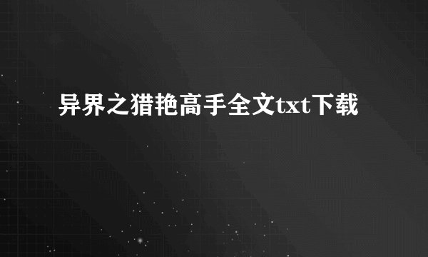 异界之猎艳高手全文txt下载
