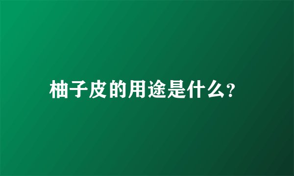 柚子皮的用途是什么？