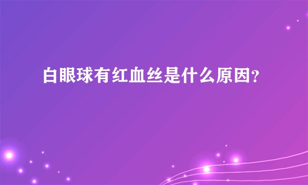 白眼球有红血丝是什么原因？