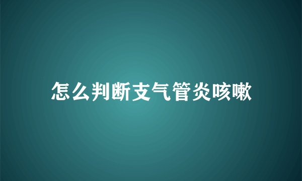 怎么判断支气管炎咳嗽