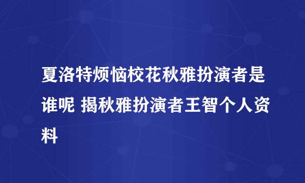 夏洛特烦恼校花秋雅扮演者是谁呢 揭秋雅扮演者王智个人资料