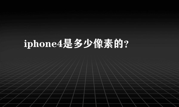 iphone4是多少像素的？