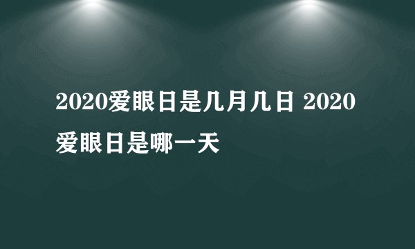 2020爱眼日是几月几日 2020爱眼日是哪一天