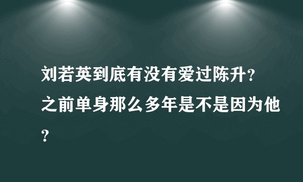 刘若英到底有没有爱过陈升？之前单身那么多年是不是因为他？