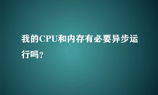我的CPU和内存有必要异步运行吗？