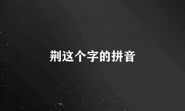 荆这个字的拼音