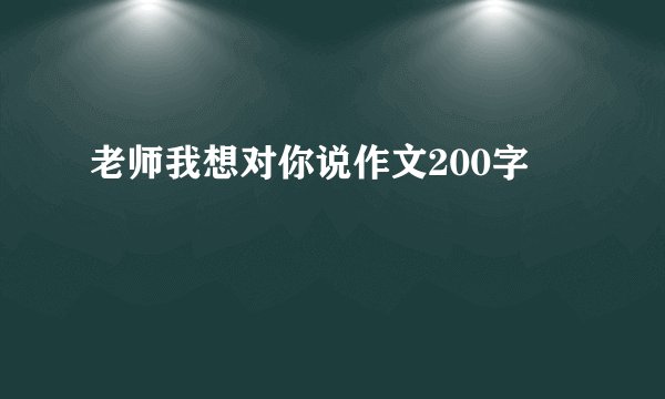 老师我想对你说作文200字