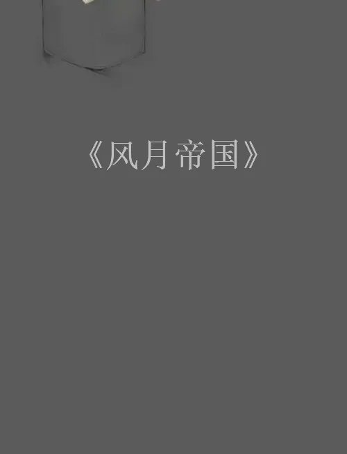 《风月帝国》最新章节全文阅读免费下载百度网盘资源，谁有？