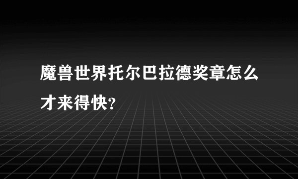 魔兽世界托尔巴拉德奖章怎么才来得快？