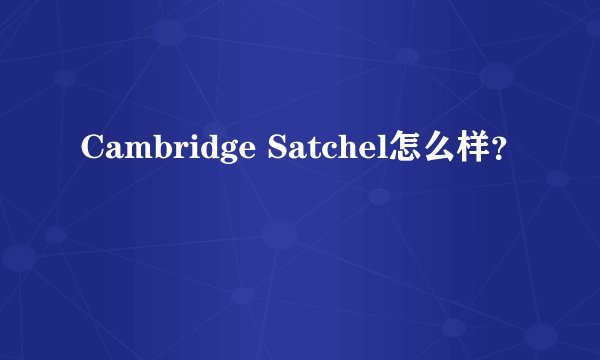 Cambridge Satchel怎么样？