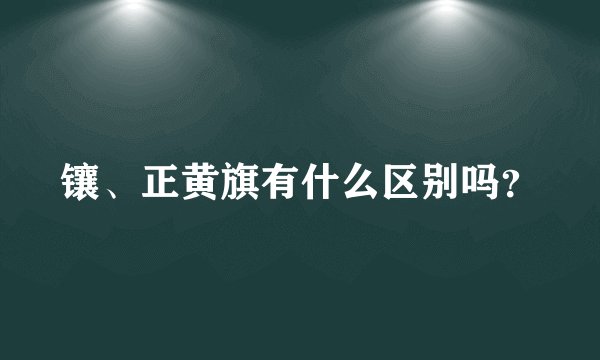 镶、正黄旗有什么区别吗？