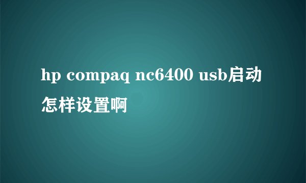 hp compaq nc6400 usb启动怎样设置啊