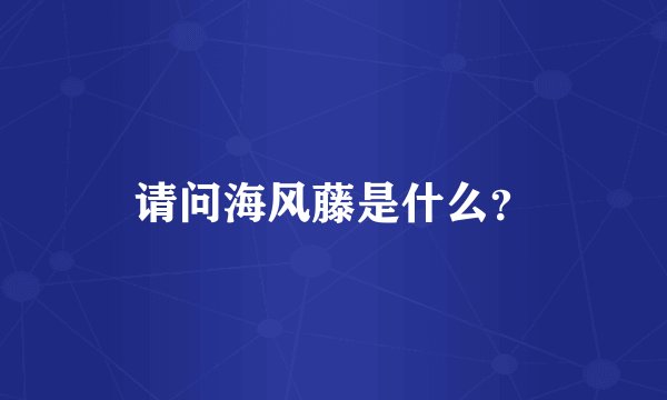 请问海风藤是什么？