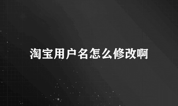 淘宝用户名怎么修改啊