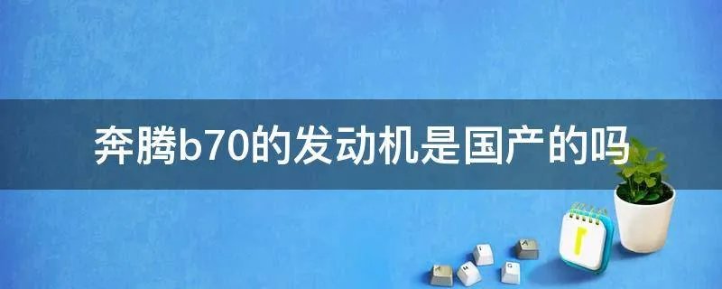 奔腾b70的发动机是国产的吗