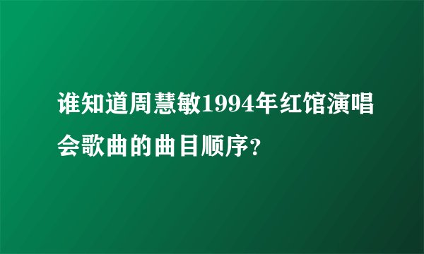 谁知道周慧敏1994年红馆演唱会歌曲的曲目顺序？