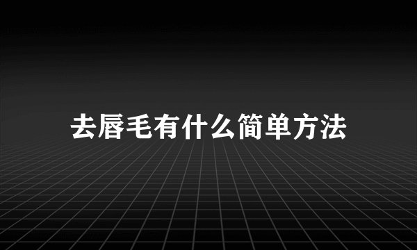 去唇毛有什么简单方法