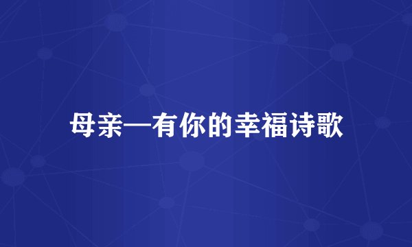 母亲—有你的幸福诗歌