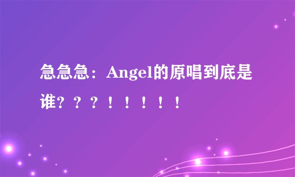急急急：Angel的原唱到底是谁？？？！！！！！