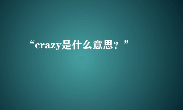 “crazy是什么意思？”
