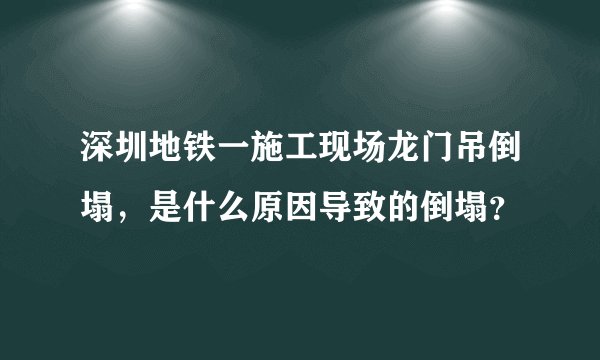 深圳地铁一施工现场龙门吊倒塌，是什么原因导致的倒塌？