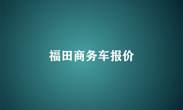福田商务车报价