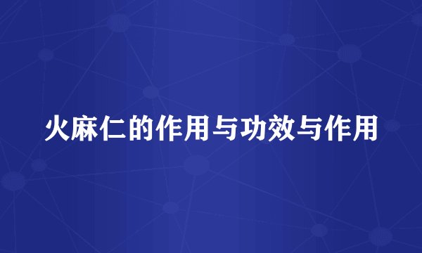 火麻仁的作用与功效与作用