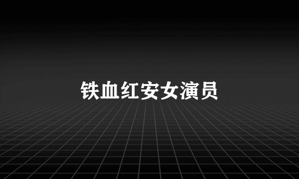 铁血红安女演员
