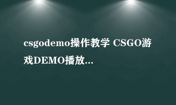 csgodemo操作教学 CSGO游戏DEMO播放简易教程