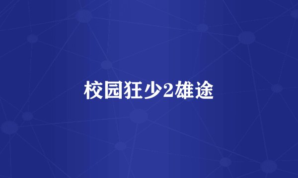 校园狂少2雄途