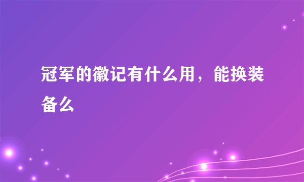 冠军的徽记有什么用，能换装备么