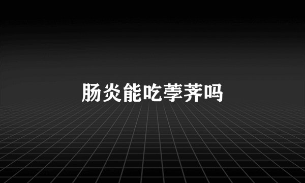 肠炎能吃荸荠吗