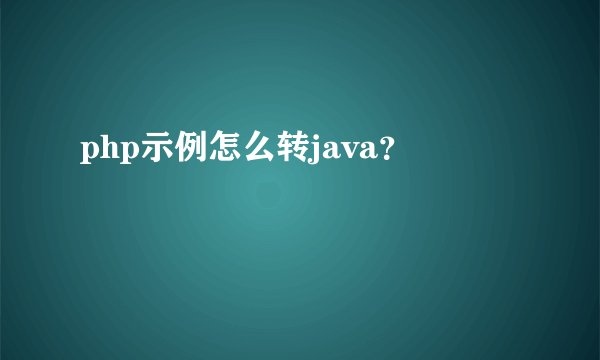 php示例怎么转java？