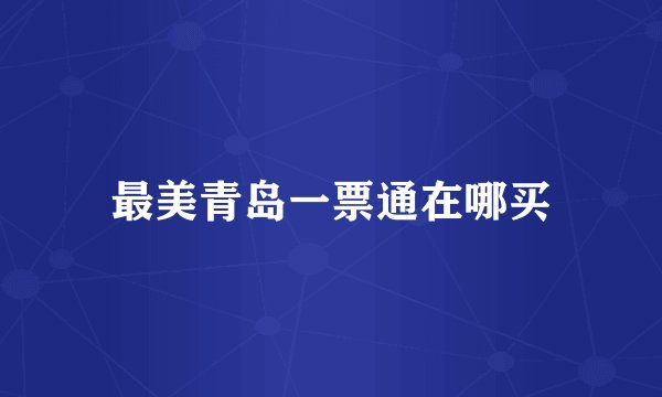 最美青岛一票通在哪买