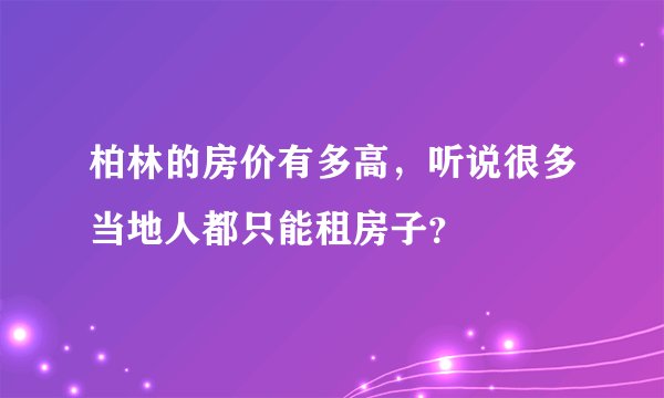 柏林的房价有多高，听说很多当地人都只能租房子？