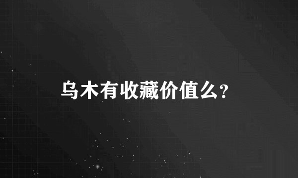 乌木有收藏价值么？