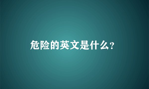 危险的英文是什么？