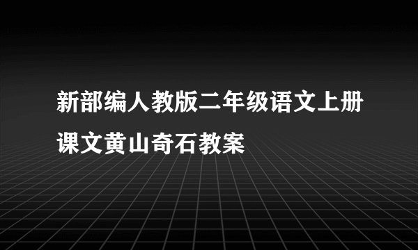 新部编人教版二年级语文上册课文黄山奇石教案