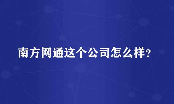 南方网通这个公司怎么样？