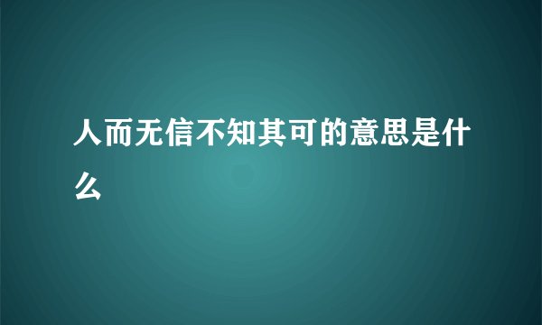 人而无信不知其可的意思是什么