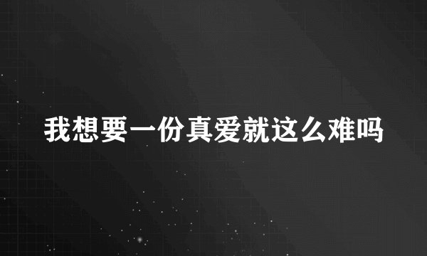 我想要一份真爱就这么难吗